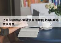 上海市区块链公司注册条件要求[上海区块链技术开发]