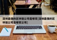深圳最强的区块链公司是哪家[深圳最强的区块链公司是哪家公司]