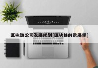 区块链公司发展规划[区块链前景展望]