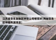 江苏省京东金融区块链公司哪家好[揭秘京东区块链开源项目]